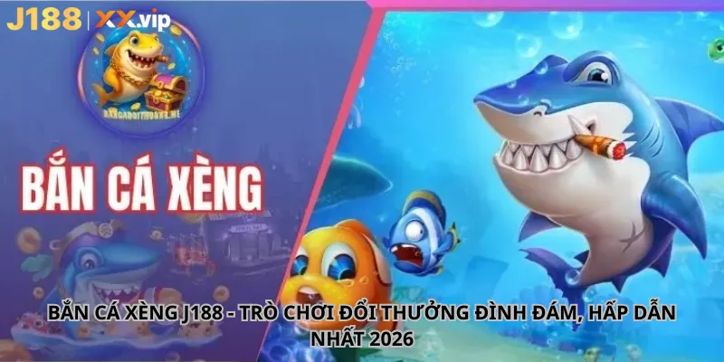 Bắn Cá Xèng J188 - Trò chơi đổi thưởng đình đám, hấp dẫn nhất 2026