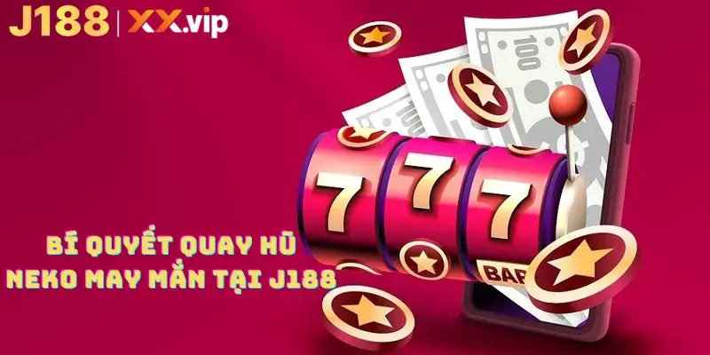 Bí quyết quay hũ neko may mắn tại J188