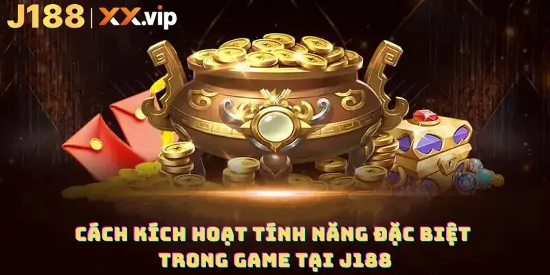 Cách kích hoạt tính năng đặc biệt trong game tại J188