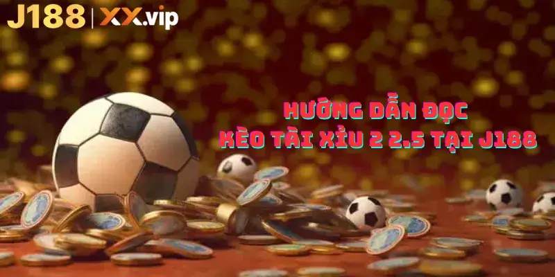 Hướng dẫn đọc kèo tài xỉu 2 2.5 tại J188