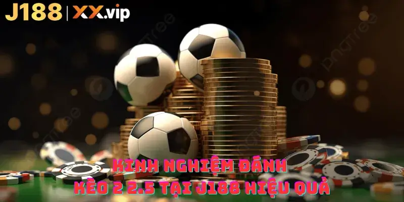 Kinh nghiệm đánh kèo 2 2.5 tại J188 hiệu quả
