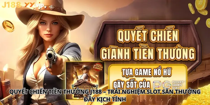 Quyết Chiến Tiền Thưởng J188 – Trải Nghiệm Slot Săn Thưởng Đầy Kịch Tính