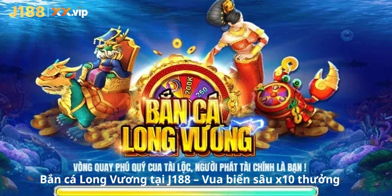 Bắn cá Long Vương tại J188 – Vua biển sâu x10 thưởng