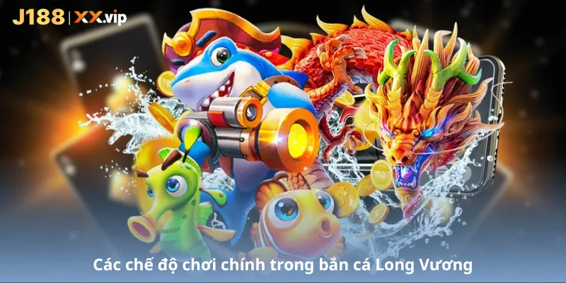 Các chế độ chơi chính trong bắn cá Long Vương
