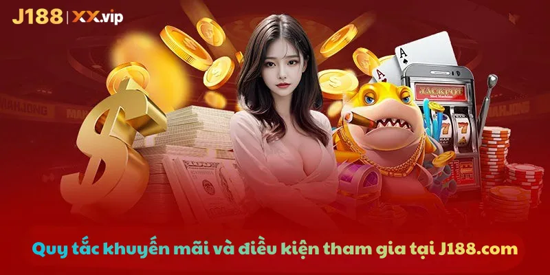 Quy tắc khuyến mãi và điều kiện tham gia tại J188.com